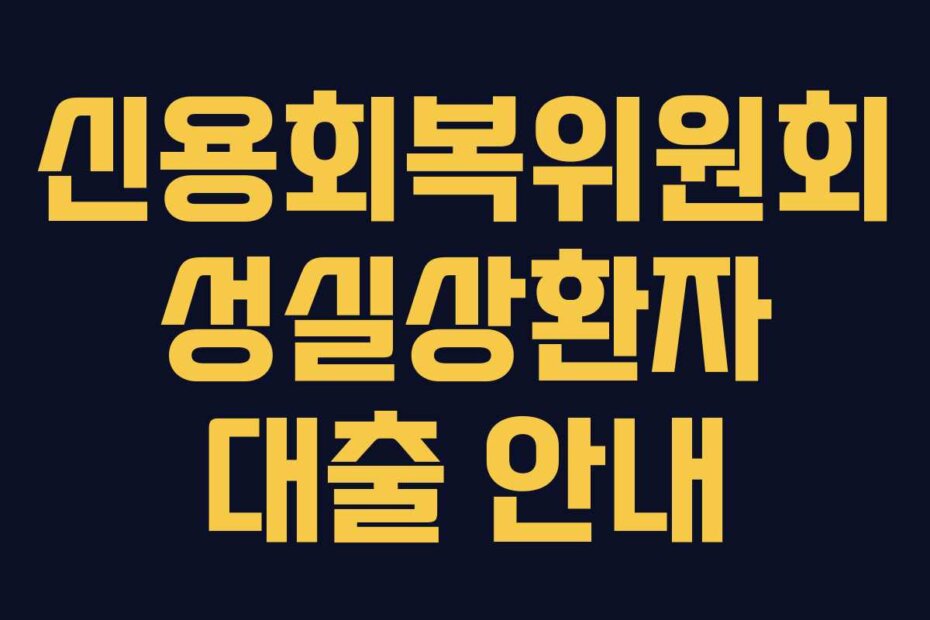 신용회복위원회 성실상환자 대출 안내