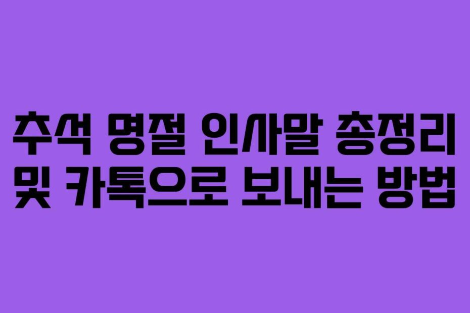 추석 명절 인사말 총정리 및 카톡으로 보내는 방법