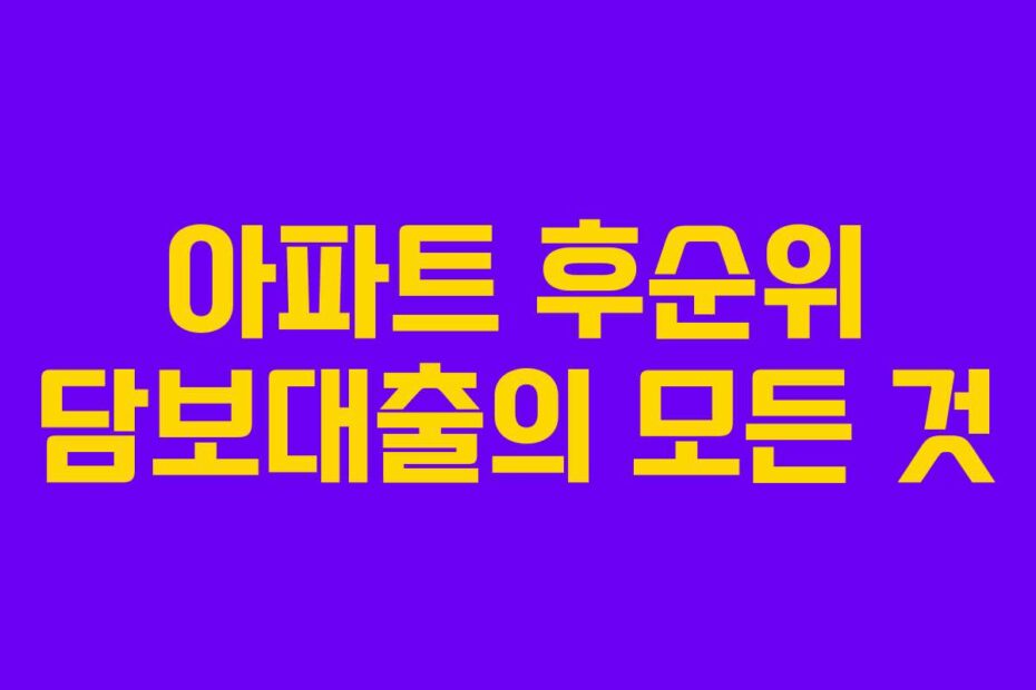 아파트 후순위 담보대출의 모든 것