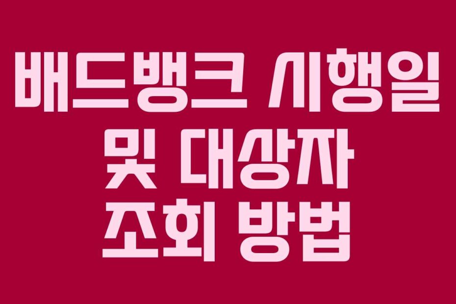 배드뱅크 시행일 및 대상자 조회 방법