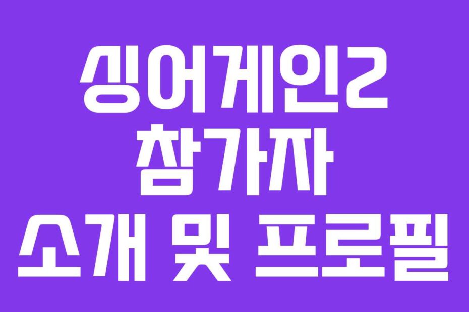 싱어게인2 참가자 소개 및 프로필