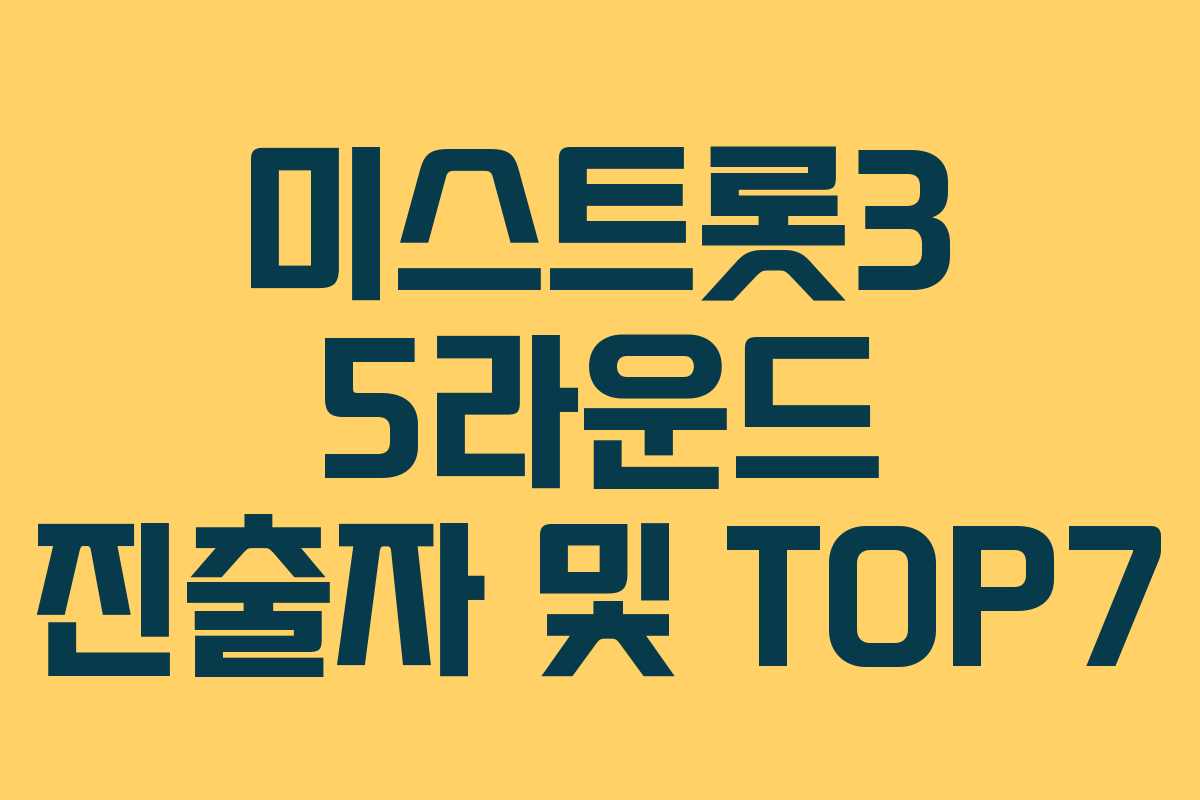 미스트롯3 5라운드 진출자 및 TOP7