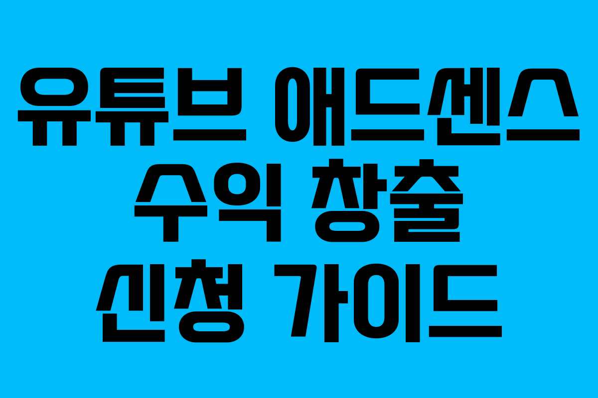 유튜브 애드센스 수익 창출 신청 가이드