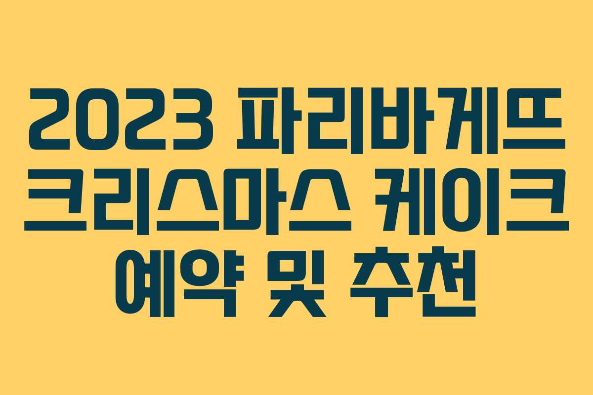 2023 파리바게뜨 크리스마스 케이크 예약 및 추천