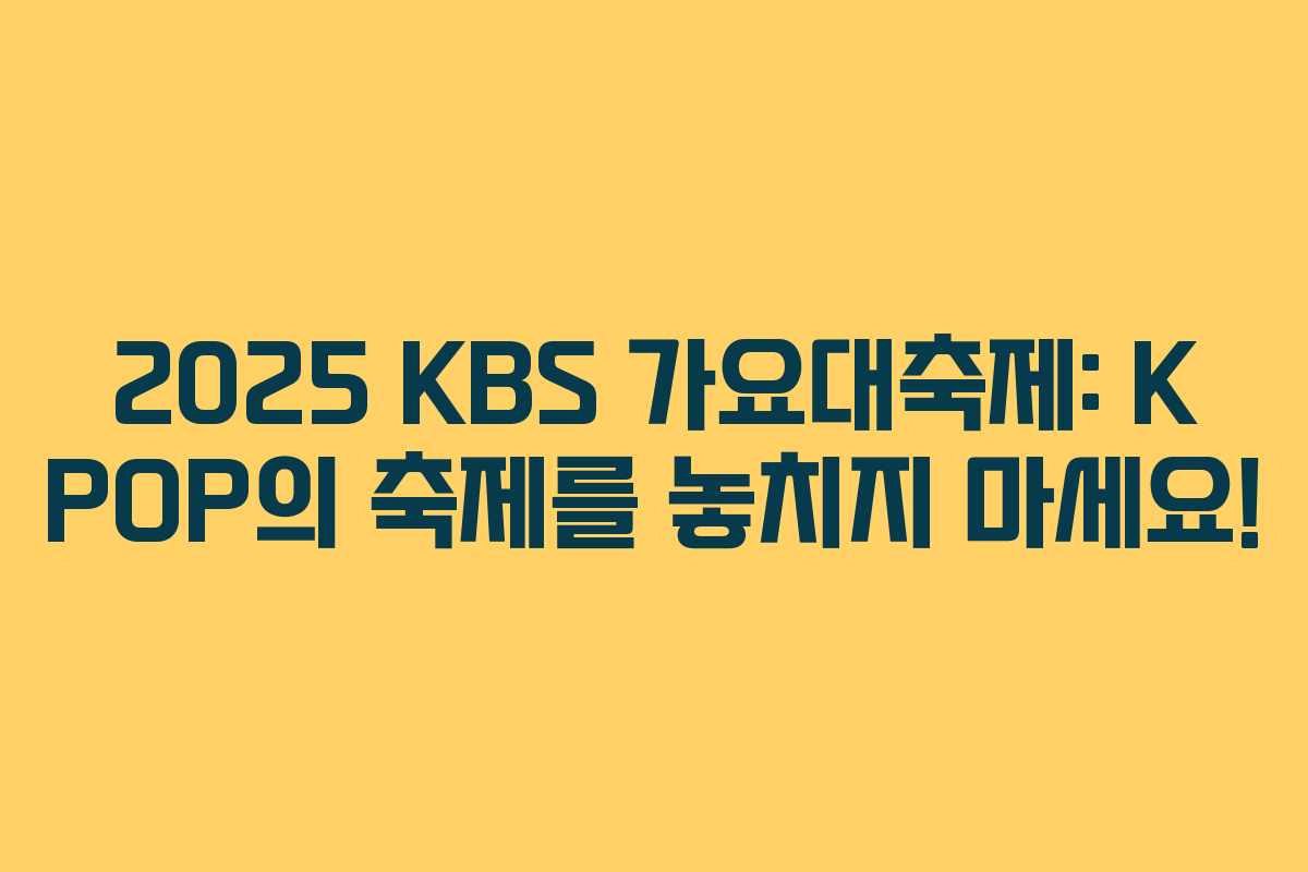 2025 KBS 가요대축제: K POP의 축제를 놓치지 마세요!