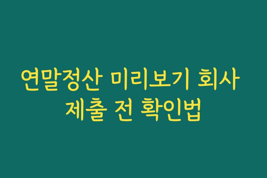 연말정산 미리보기 회사 제출 전 확인법