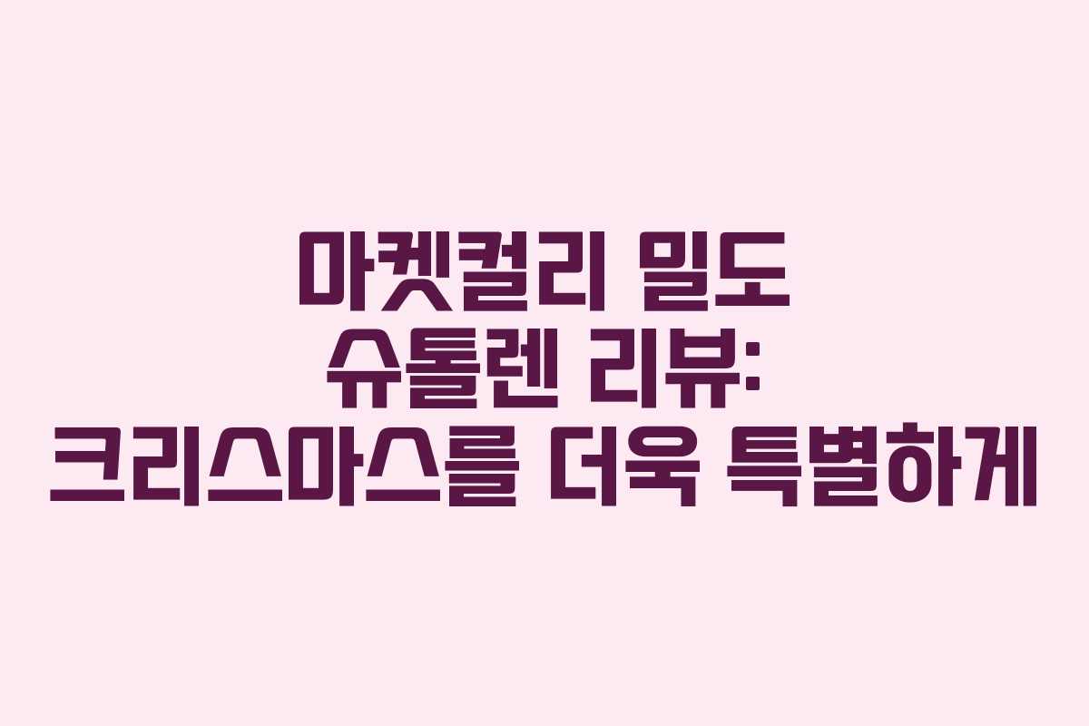 마켓컬리 밀도 슈톨렌 리뷰: 크리스마스를 더욱 특별하게