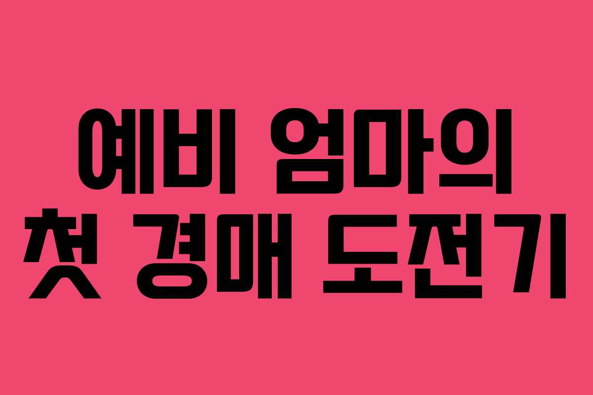 예비 엄마의 첫 경매 도전기