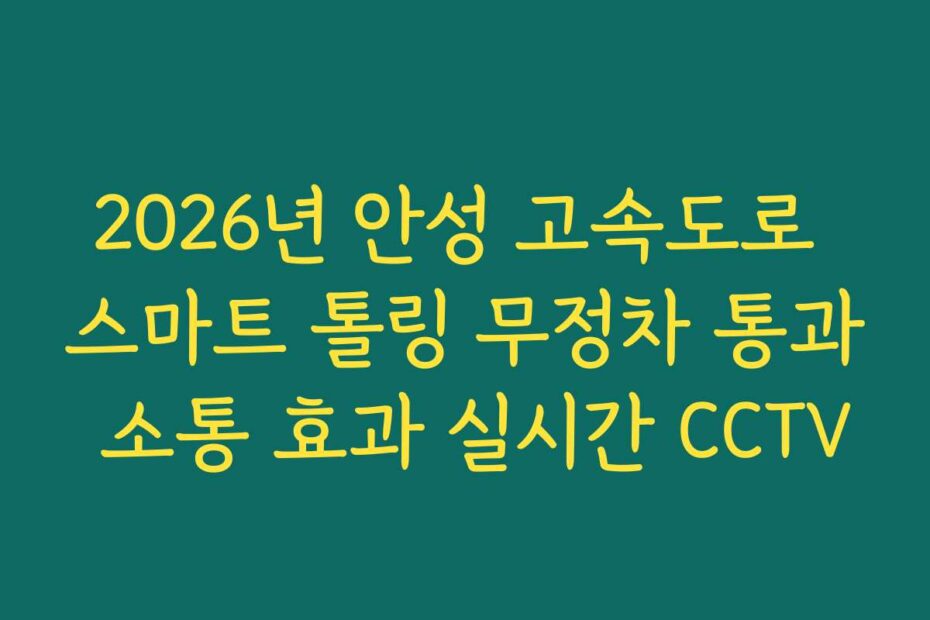 2026년 안성 고속도로 스마트 톨링 무정차 통과 소통 효과 실시간 CCTV