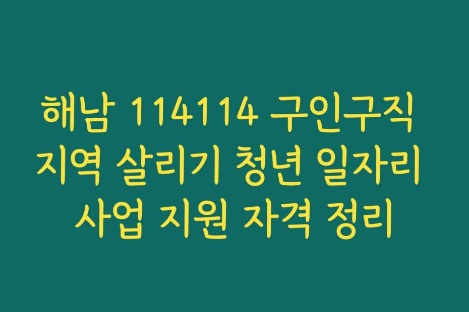 해남 114114 구인구직 지역 살리기 청년 일자리 사업 지원 자격 정리