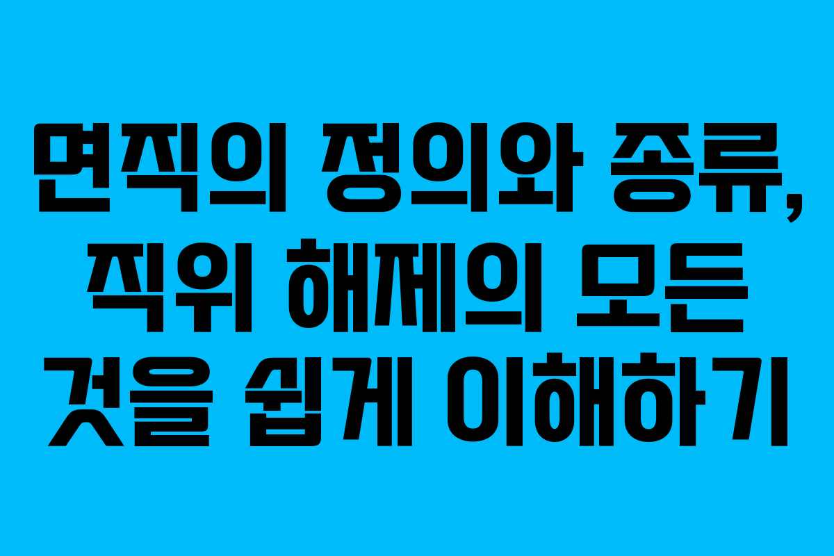 면직의 정의와 종류, 직위 해제의 모든 것을 쉽게 이해하기