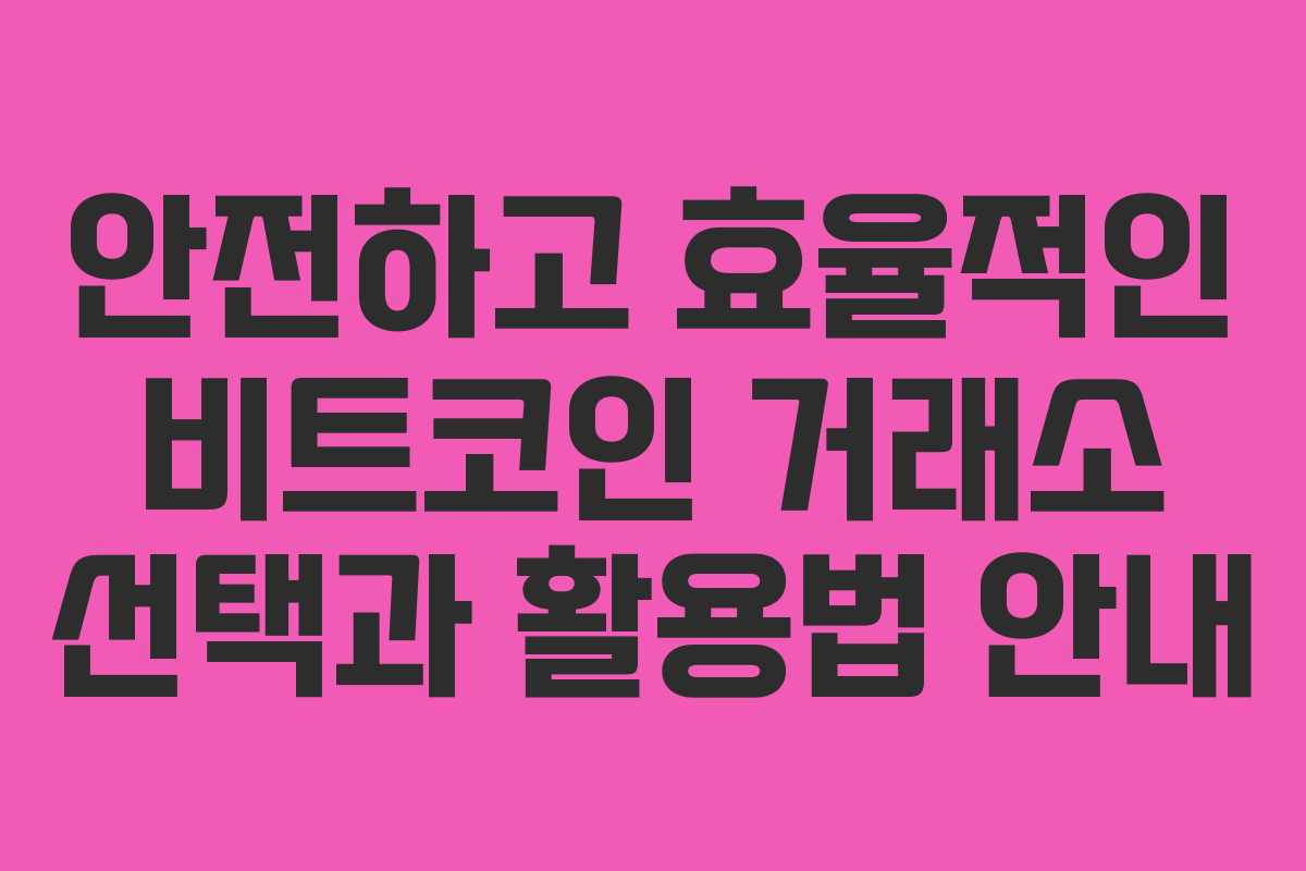 안전하고 효율적인 비트코인 거래소 선택과 활용법 안내