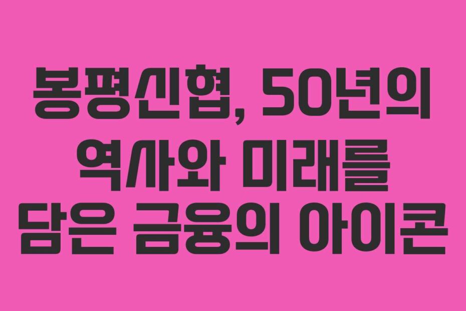 봉평신협, 50년의 역사와 미래를 담은 금융의 아이콘