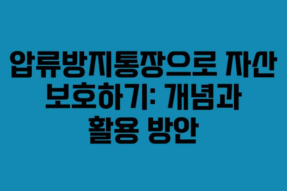 압류방지통장으로 자산 보호하기: 개념과 활용 방안