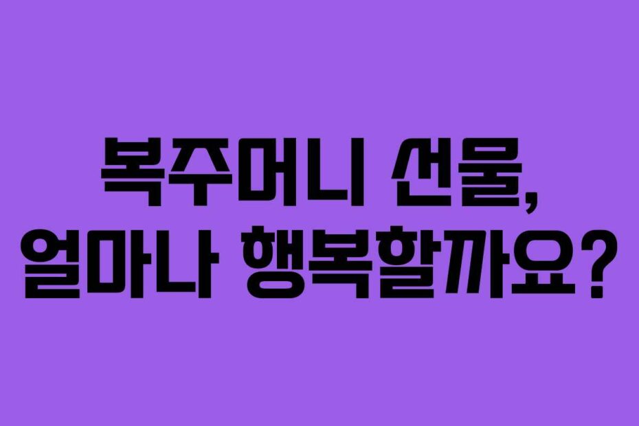 복주머니 선물, 얼마나 행복할까요?