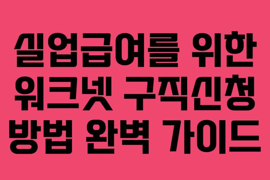 실업급여를 위한 워크넷 구직신청 방법 완벽 가이드