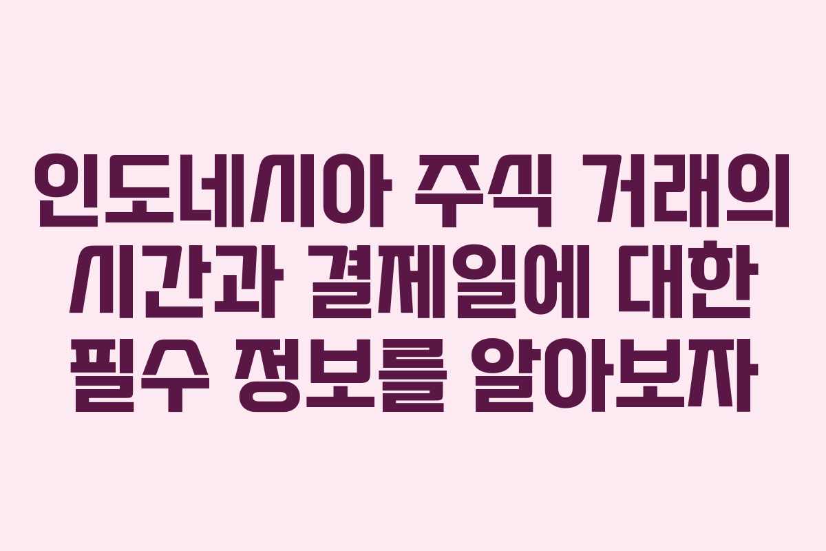 인도네시아 주식 거래의 시간과 결제일에 대한 필수 정보를 알아보자