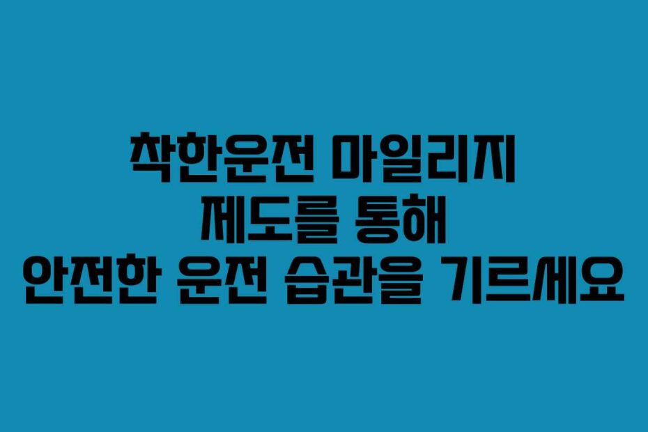 착한운전 마일리지 제도를 통해 안전한 운전 습관을 기르세요
