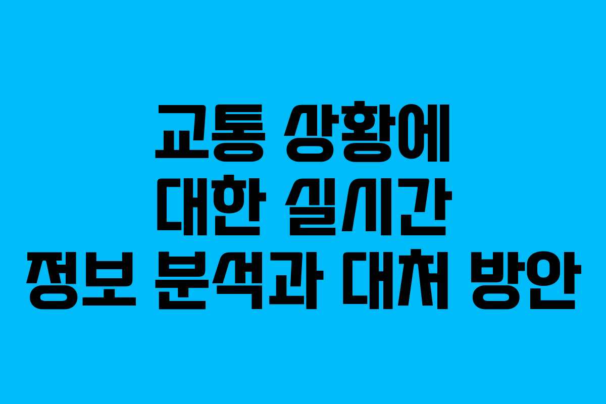 교통 상황에 대한 실시간 정보 분석과 대처 방안