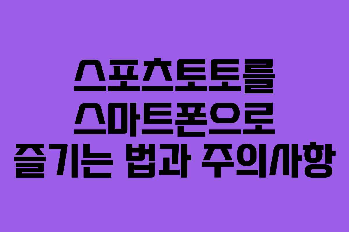 스포츠토토를 스마트폰으로 즐기는 법과 주의사항