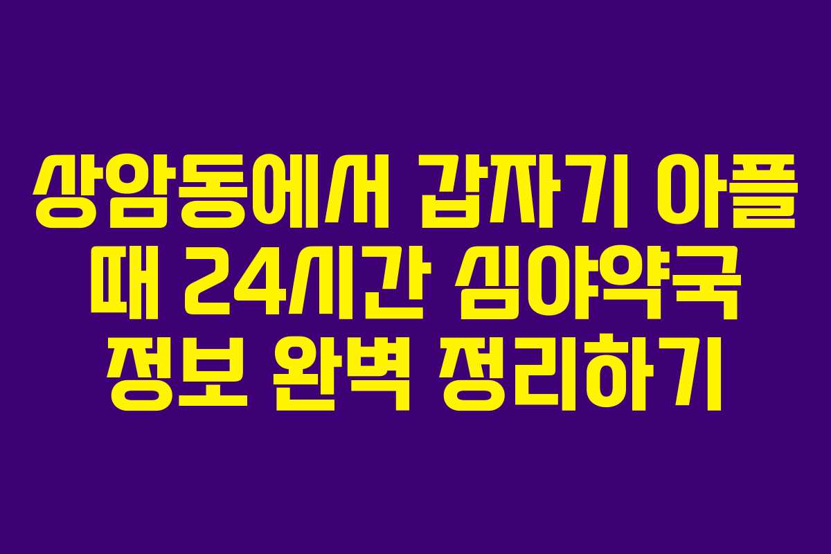 상암동에서 갑자기 아플 때 24시간 심야약국 정보 완벽 정리하기