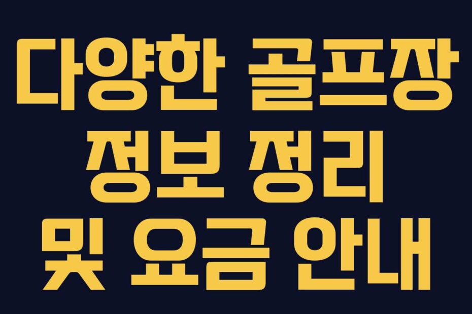 다양한 골프장 정보 정리 및 요금 안내