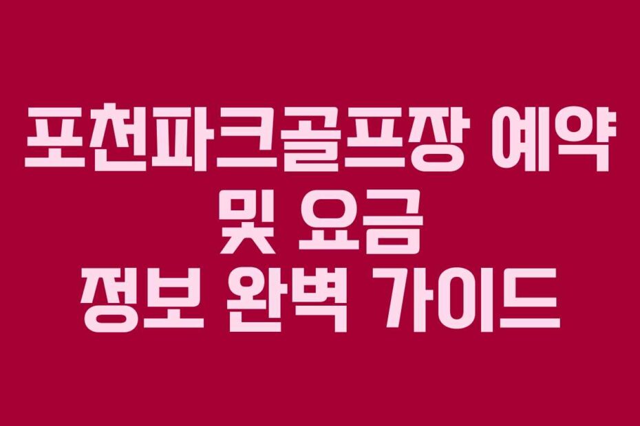 포천파크골프장 예약 및 요금 정보 완벽 가이드