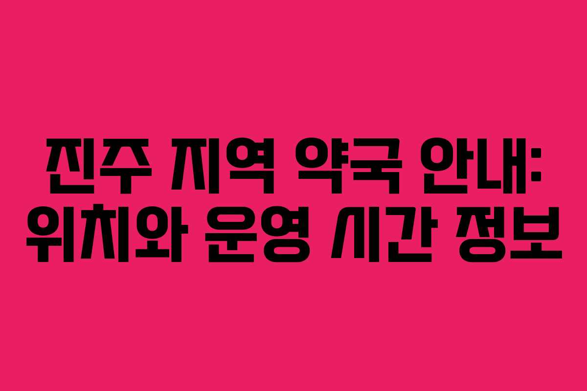 진주 지역 약국 안내: 위치와 운영 시간 정보