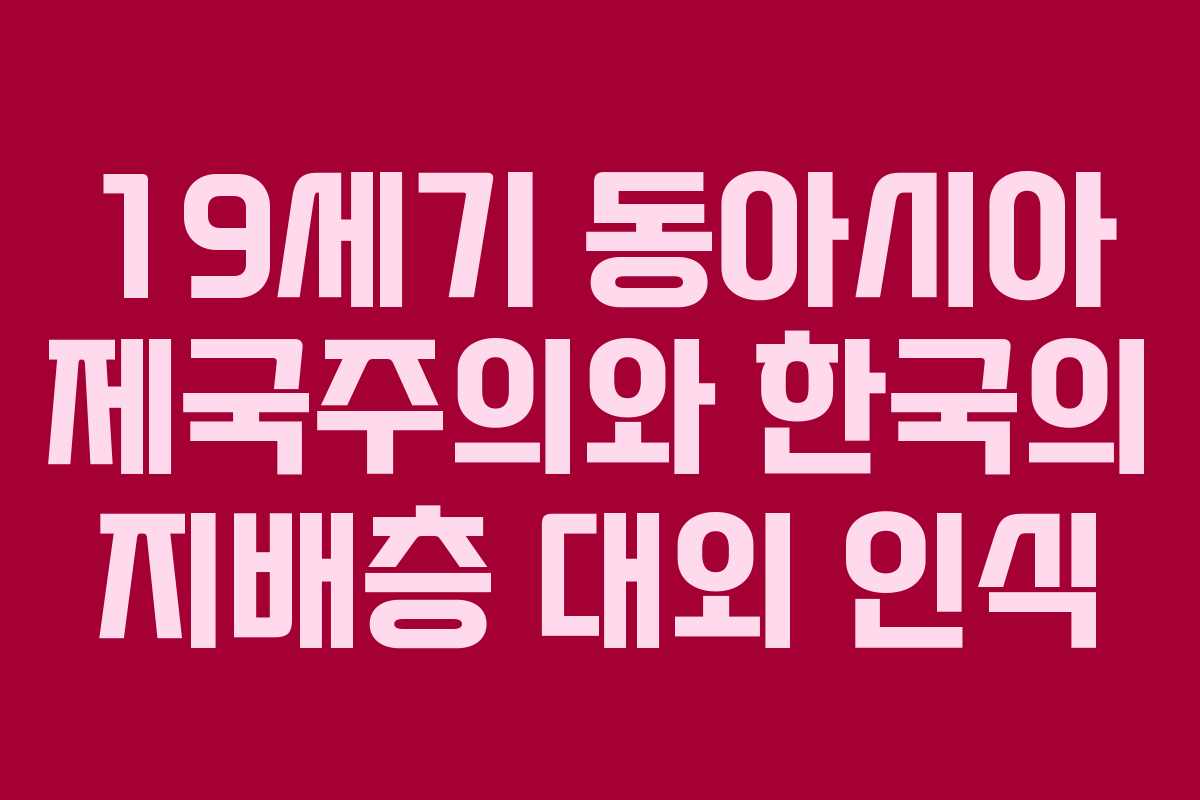 19세기 동아시아 제국주의와 한국의 지배층 대외 인식