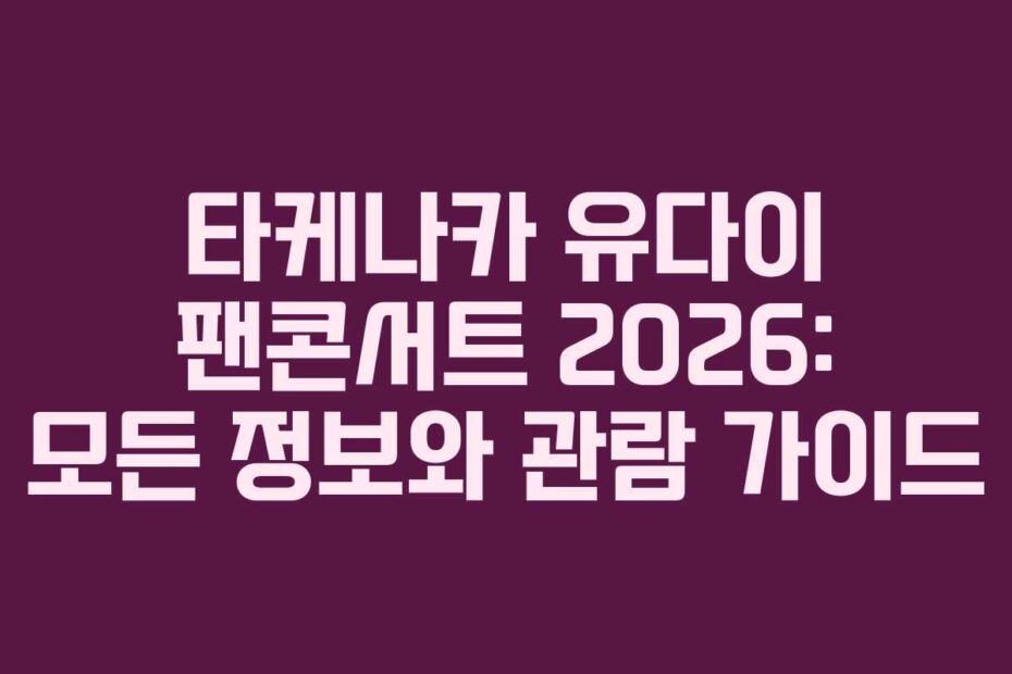 타케나카 유다이 팬콘서트 2026: 모든 정보와 관람 가이드