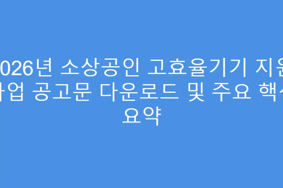 2026년 소상공인 고효율기기 지원 사업 공고문 다운로드 및 주요 핵심 요약