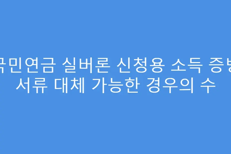 국민연금 실버론 신청용 소득 증빙 서류 대체 가능한 경우의 수