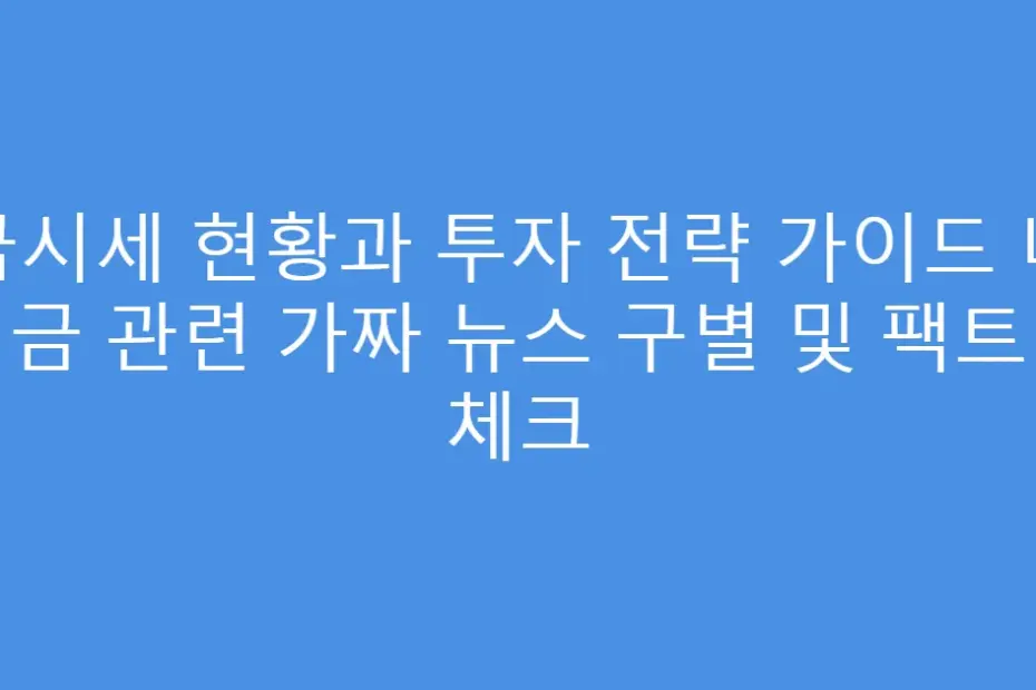 금시세 현황과 투자 전략 가이드 내 금 관련 가짜 뉴스 구별 및 팩트 체크