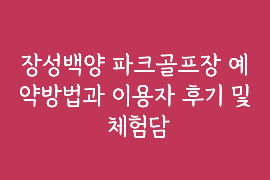 장성백양 파크골프장 예약방법과 이용자 후기 및 체험담