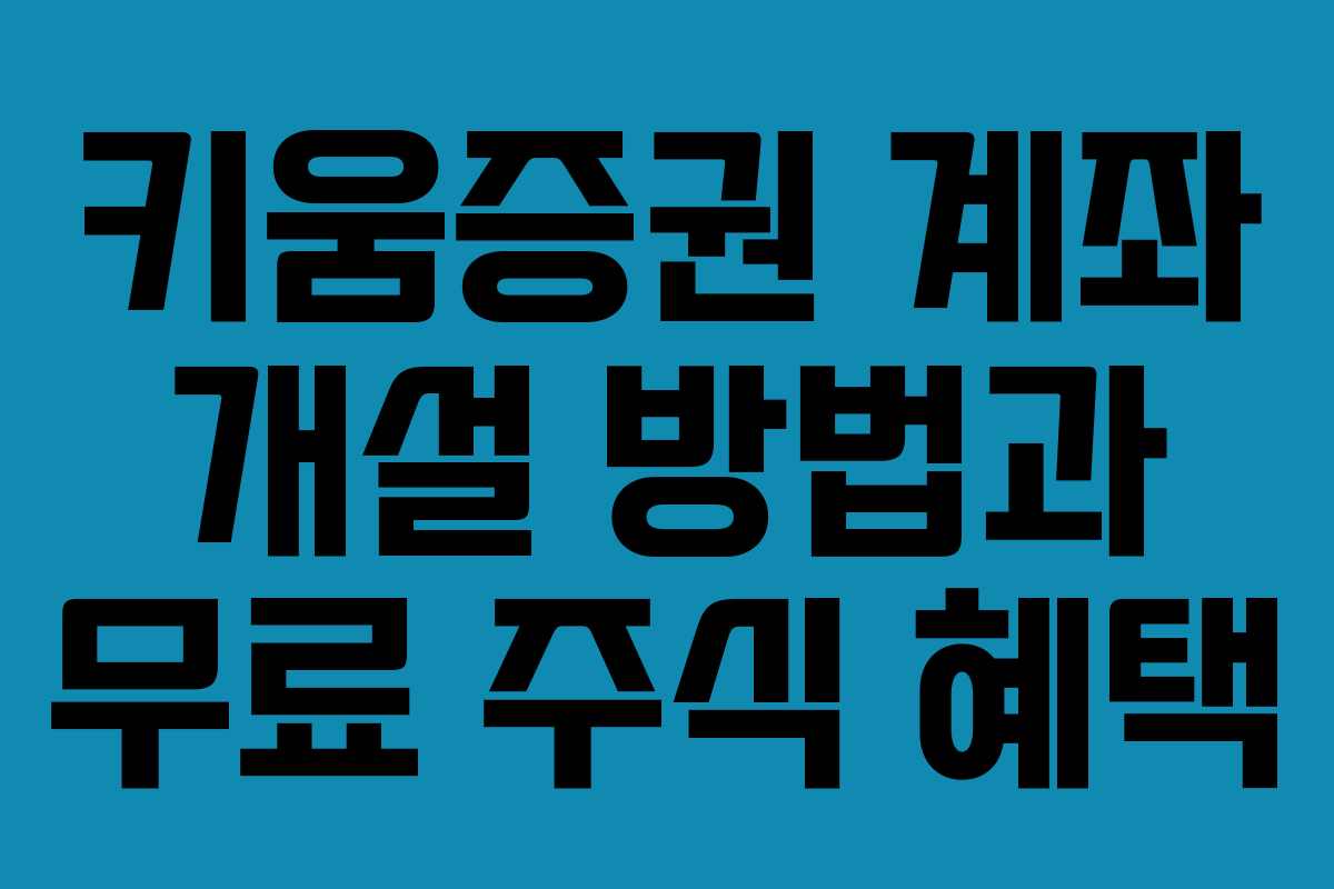 키움증권 계좌 개설 방법과 무료 주식 혜택