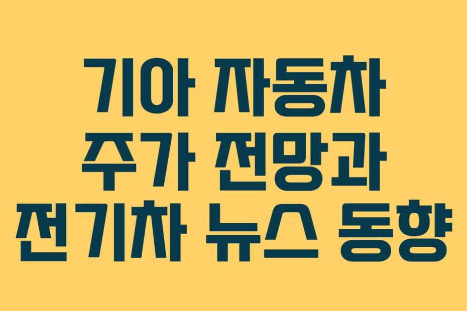 기아 자동차 주가 전망과 전기차 뉴스 동향