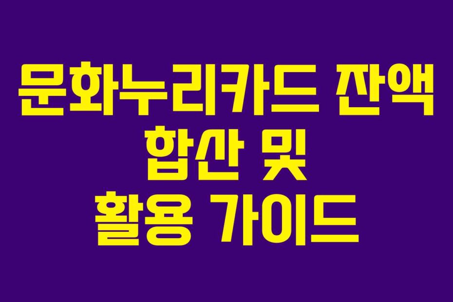 문화누리카드 잔액 합산 및 활용 가이드