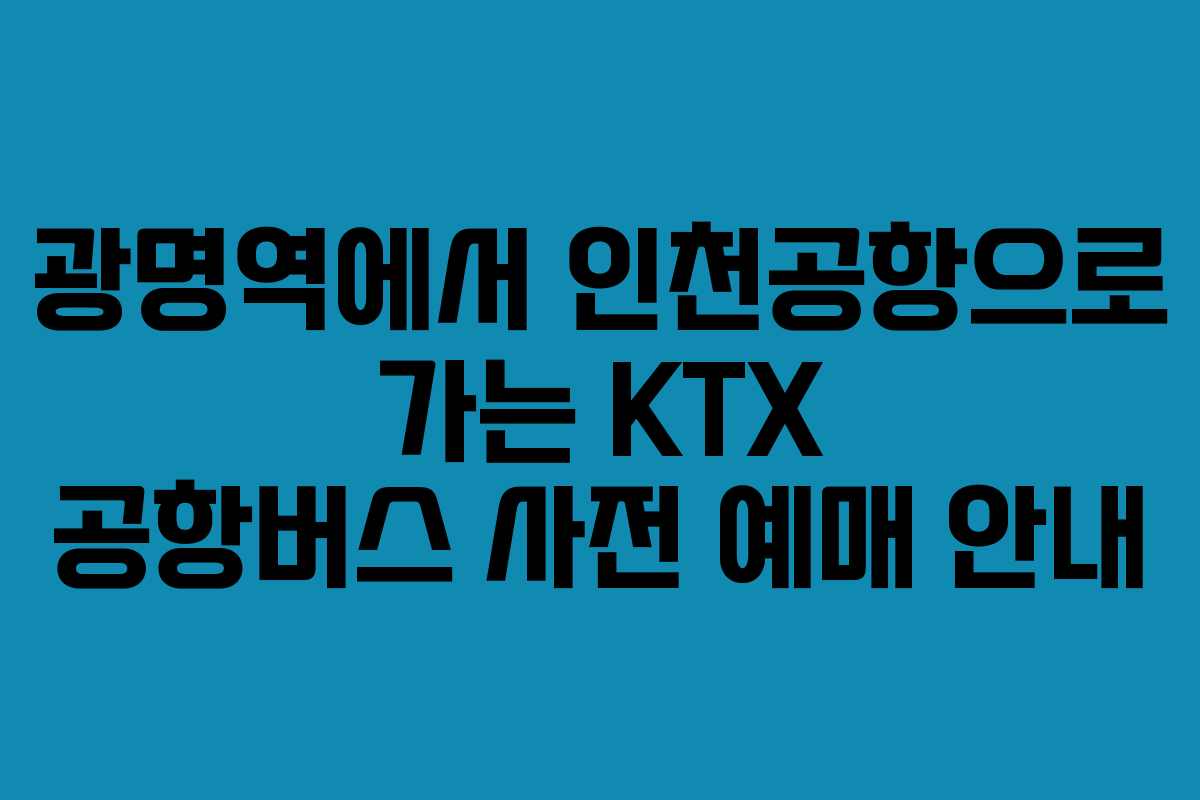 광명역에서 인천공항으로 가는 KTX 공항버스 사전 예매 안내
