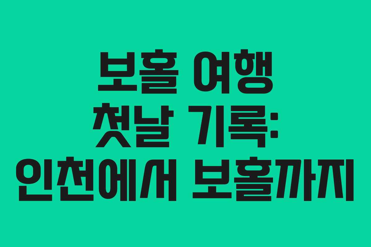 보홀 여행 첫날 기록: 인천에서 보홀까지