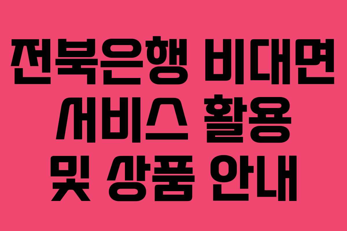 전북은행 비대면 서비스 활용 및 상품 안내