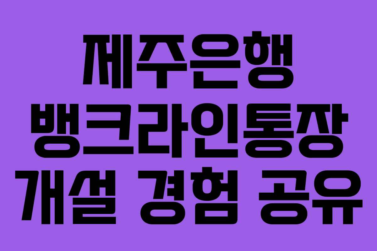 제주은행 뱅크라인통장 개설 경험 공유