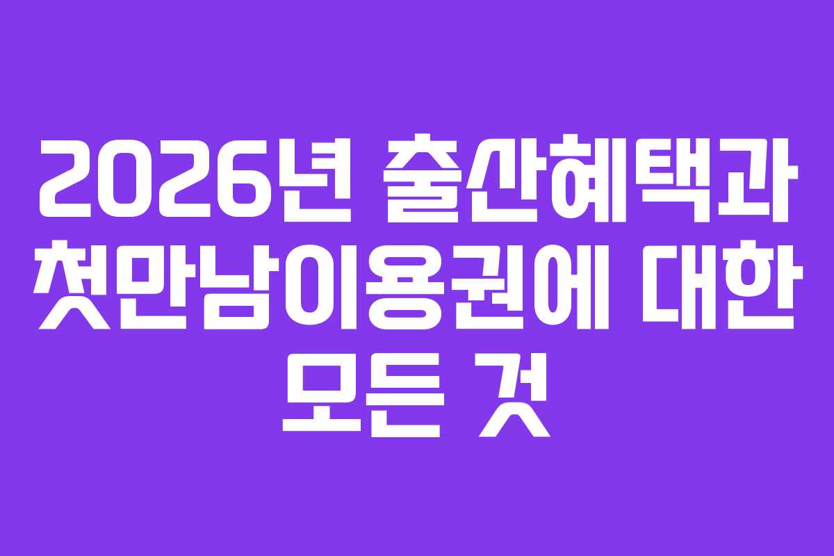 2026년 출산혜택과 첫만남이용권에 대한 모든 것
