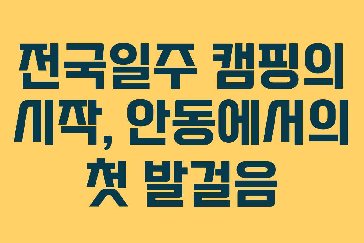 전국일주 캠핑의 시작, 안동에서의 첫 발걸음