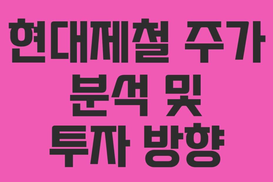 현대제철 주가 분석 및 투자 방향