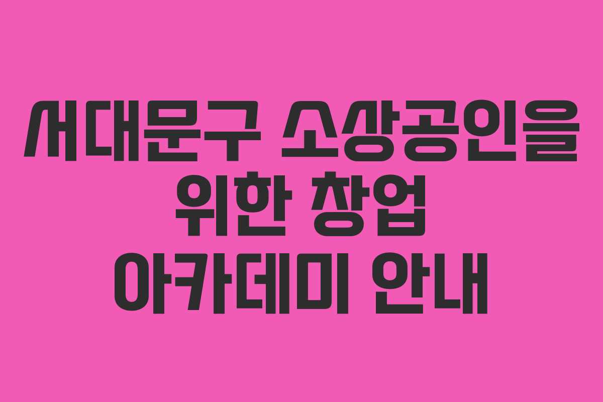 서대문구 소상공인을 위한 창업 아카데미 안내