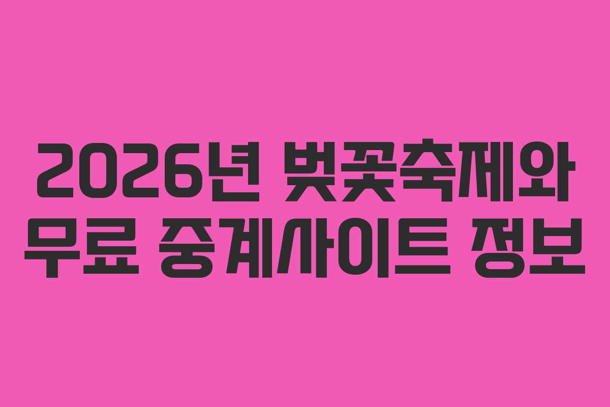 2026년 벚꽃축제와 무료 중계사이트 정보