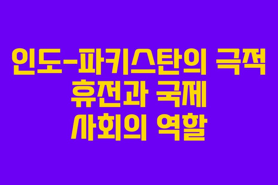 인도-파키스탄의 극적 휴전과 국제 사회의 역할