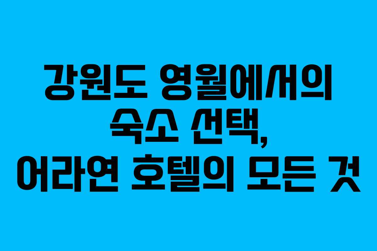 강원도 영월에서의 숙소 선택, 어라연 호텔의 모든 것