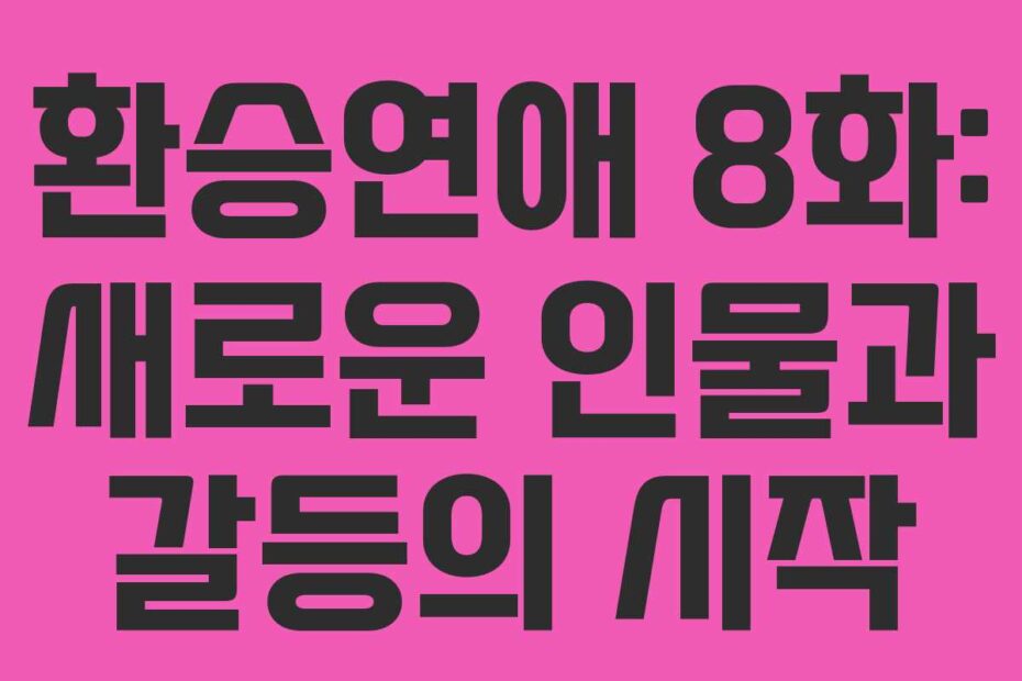 환승연애 8화: 새로운 인물과 갈등의 시작