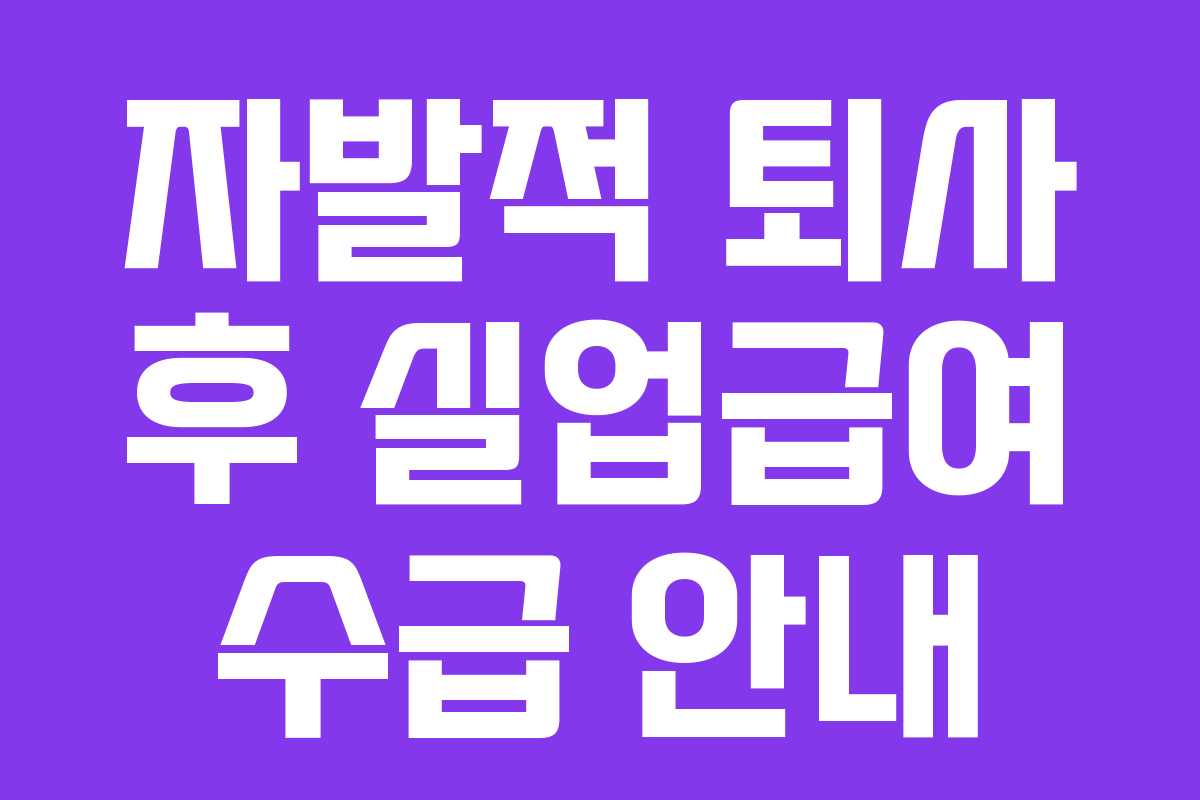 자발적 퇴사 후 실업급여 수급 안내